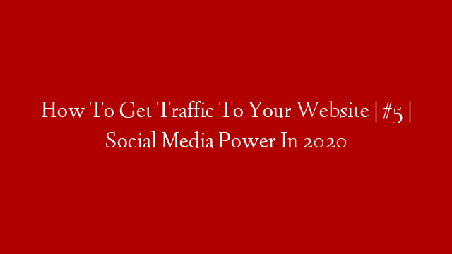 How To Get Traffic To Your Website | #5 | Social Media Power In 2020