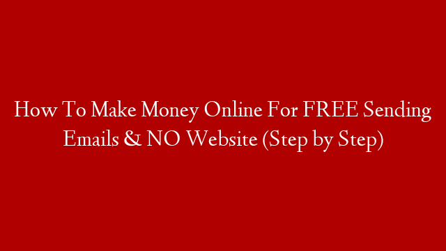 How To Make Money Online For FREE Sending Emails & NO Website (Step by Step)