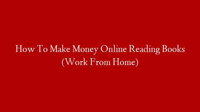 How To Make Money Online Reading Books (Work From Home)