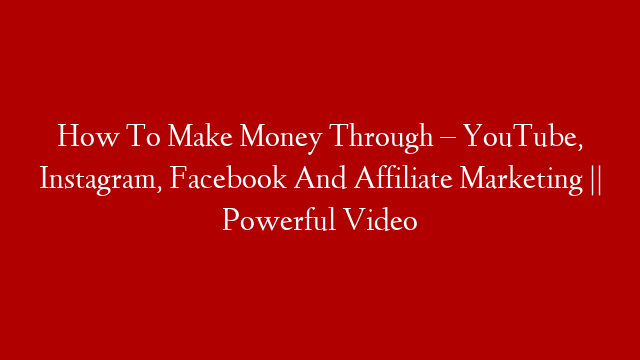 How To Make Money Through – YouTube, Instagram, Facebook And Affiliate Marketing || Powerful Video post thumbnail image