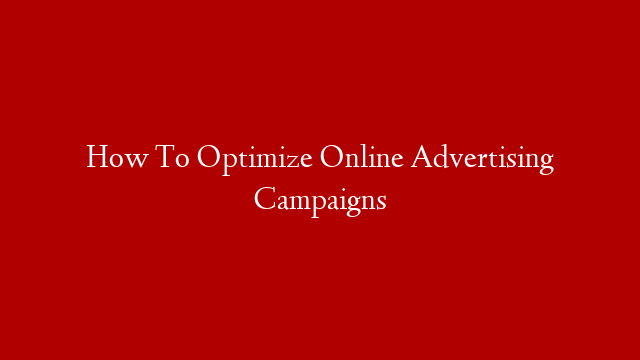 How To Optimize Online Advertising Campaigns post thumbnail image