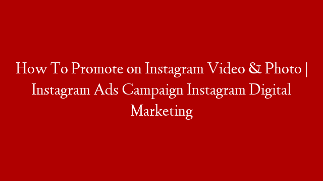 How To Promote on Instagram Video & Photo | Instagram Ads Campaign Instagram Digital Marketing