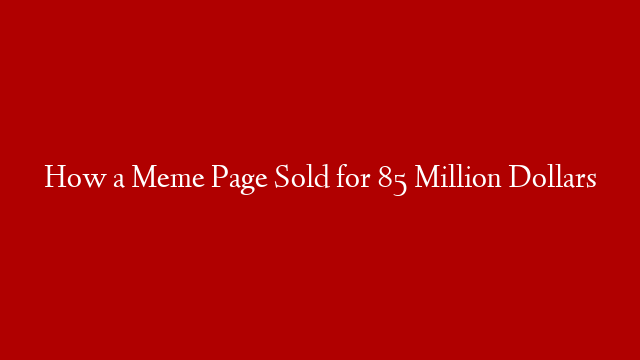 How a Meme Page Sold for 85 Million Dollars post thumbnail image