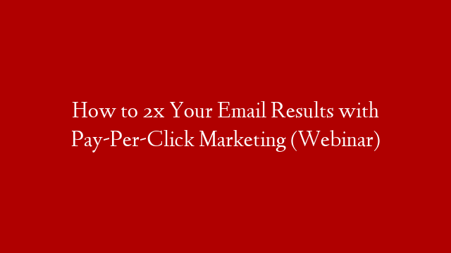 How to 2x Your Email Results with Pay-Per-Click Marketing (Webinar) post thumbnail image