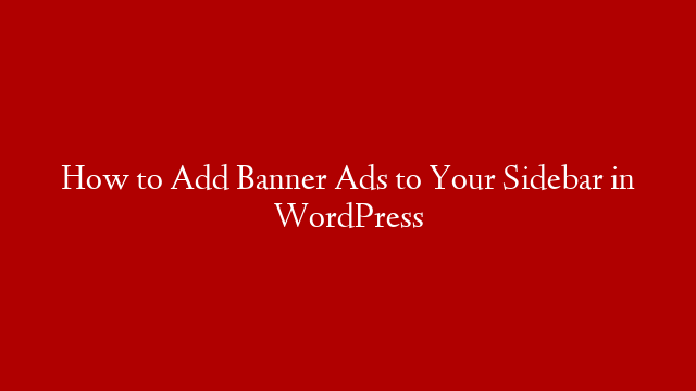 How to Add Banner Ads to Your Sidebar in WordPress