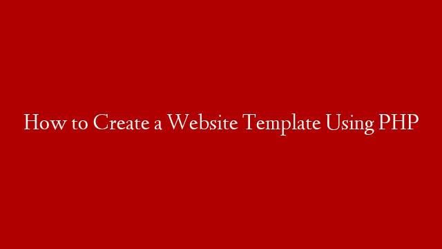 How to Create a Website Template Using PHP