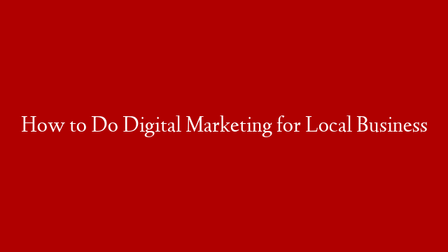 How to Do Digital Marketing for Local Business