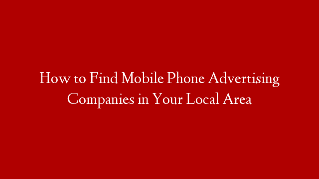 How to Find Mobile Phone Advertising Companies in Your Local Area post thumbnail image