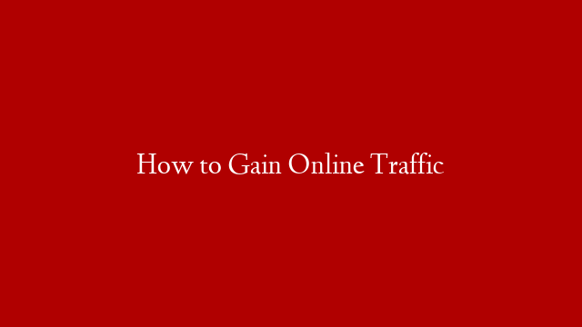 How to Gain Online Traffic