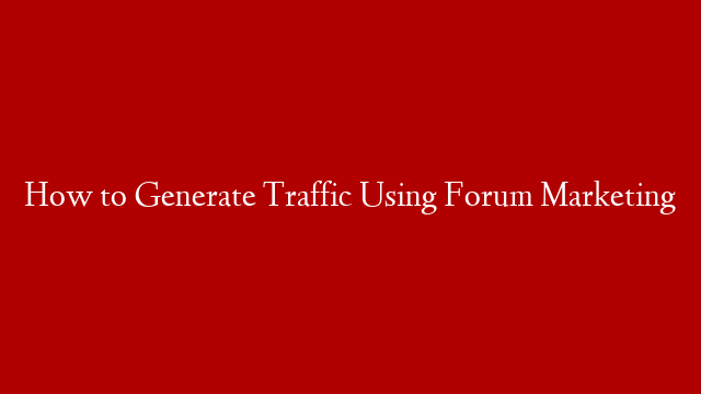 How to Generate Traffic Using Forum Marketing post thumbnail image