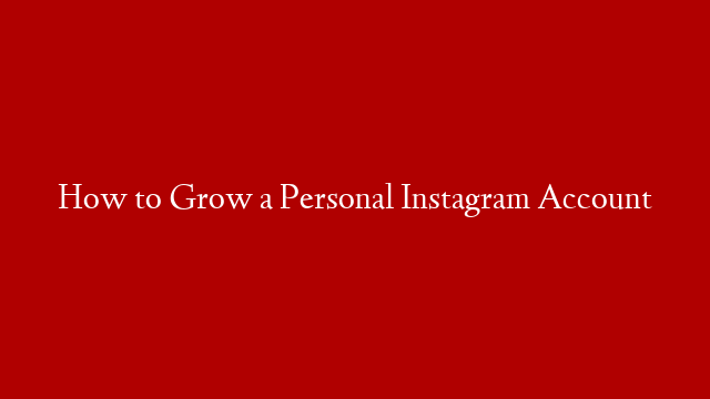 How to Grow a Personal Instagram Account