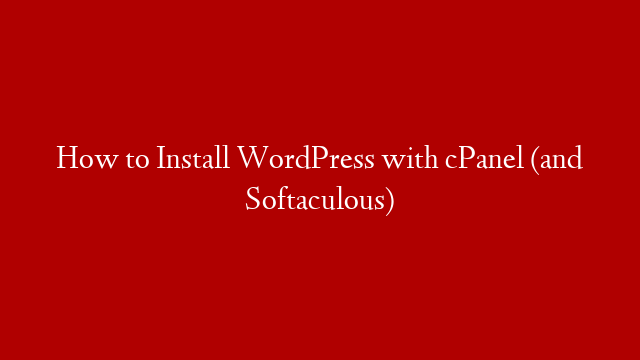 How to Install WordPress with cPanel (and Softaculous)