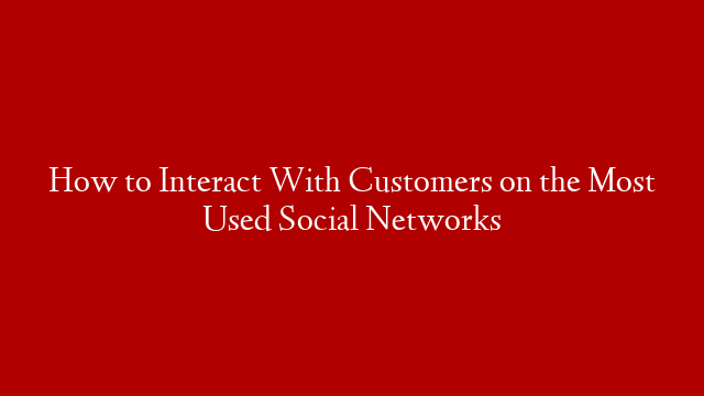 How to Interact With Customers on the Most Used Social Networks post thumbnail image