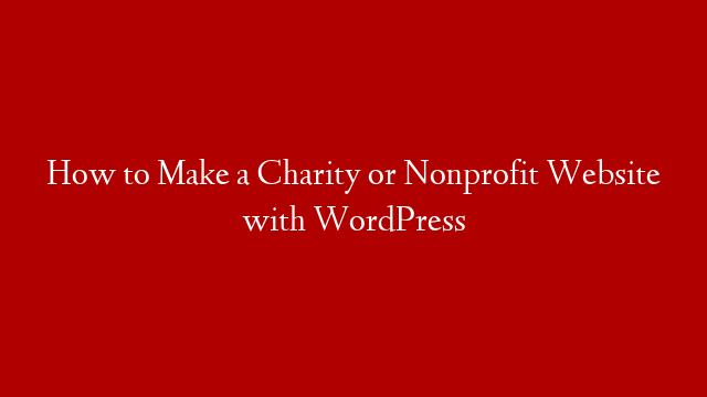 How to Make a Charity or Nonprofit Website with WordPress