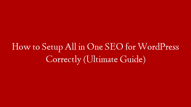 How to Setup All in One SEO for WordPress Correctly (Ultimate Guide)