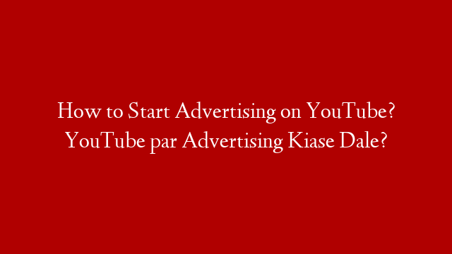 How to Start Advertising on YouTube? YouTube par Advertising Kiase Dale?