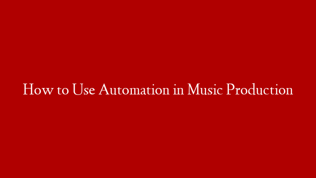 How to Use Automation in Music Production