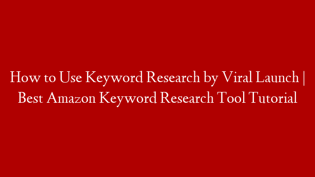 How to Use Keyword Research by Viral Launch | Best Amazon Keyword Research Tool Tutorial post thumbnail image