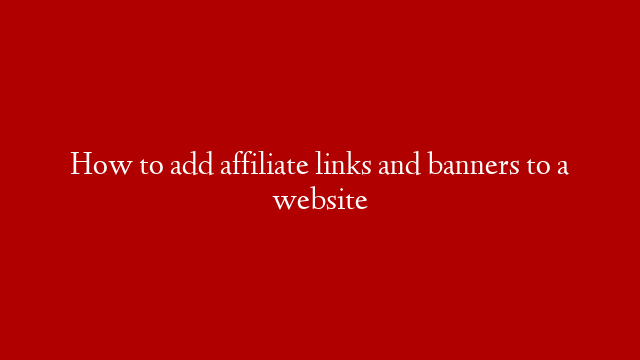 How to add affiliate links and banners to a website