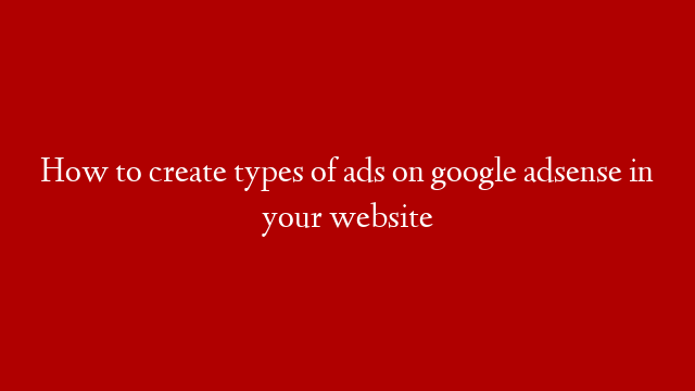 How to create types of ads on google adsense in your website post thumbnail image