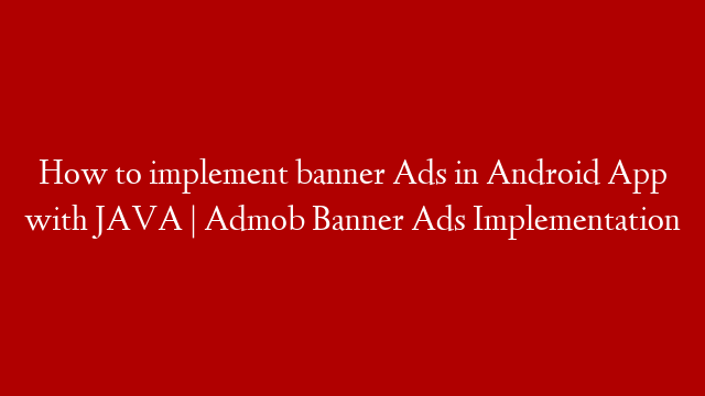How to implement banner Ads in Android App with JAVA | Admob Banner Ads Implementation