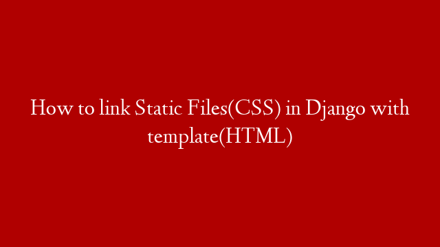 How to link  Static Files(CSS) in Django  with template(HTML) post thumbnail image