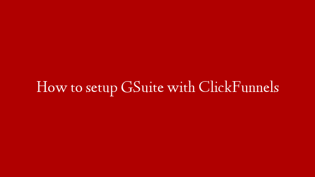 How to setup GSuite with ClickFunnels