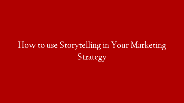 How to use Storytelling in Your Marketing Strategy post thumbnail image