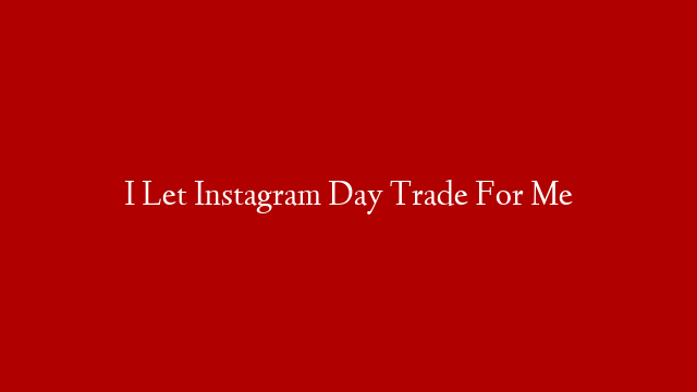 I Let Instagram Day Trade For Me post thumbnail image