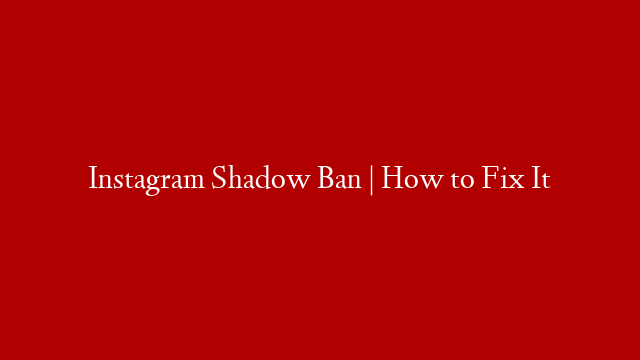 Instagram Shadow Ban | How to Fix It