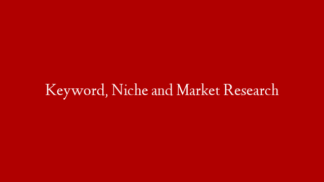 Keyword, Niche and Market Research