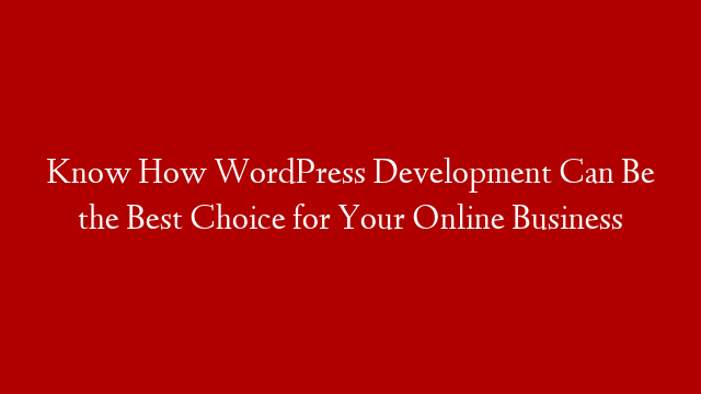 Know How WordPress Development Can Be the Best Choice for Your Online Business post thumbnail image