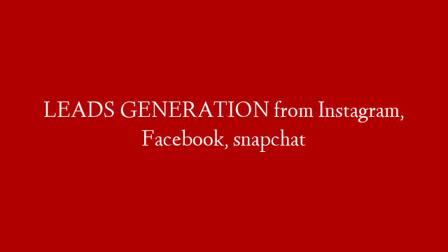 LEADS GENERATION from Instagram, Facebook, snapchat