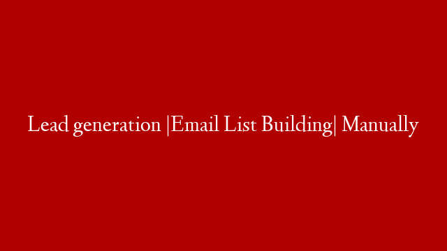 Lead generation  |Email List Building|  Manually