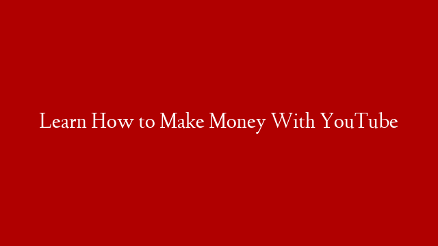 Learn How to Make Money With YouTube post thumbnail image