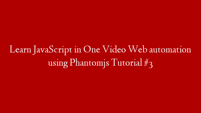 Learn JavaScript in One Video Web automation using Phantomjs Tutorial #3