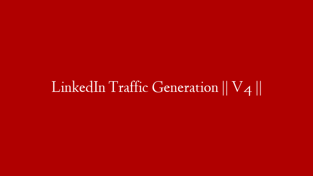 LinkedIn Traffic Generation || V4 ||