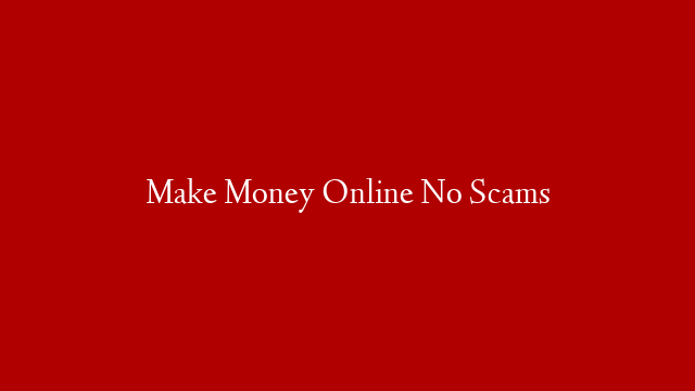 Make Money Online No Scams