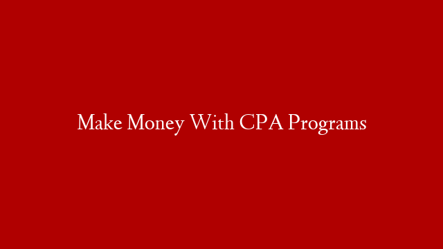 Make Money With CPA Programs