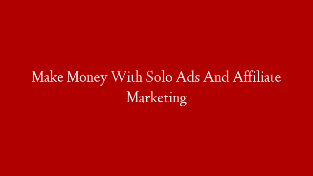 Make Money With Solo Ads And Affiliate Marketing post thumbnail image