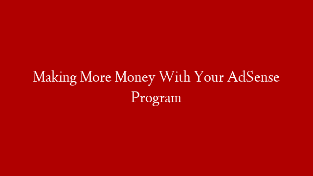 Making More Money With Your AdSense Program post thumbnail image