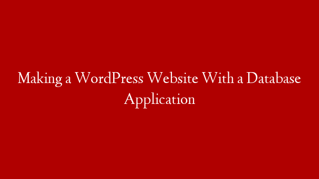 Making a WordPress Website With a Database Application