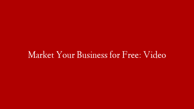 Market Your Business for Free: Video