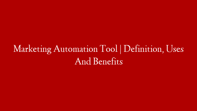 Marketing Automation Tool | Definition, Uses And Benefits post thumbnail image
