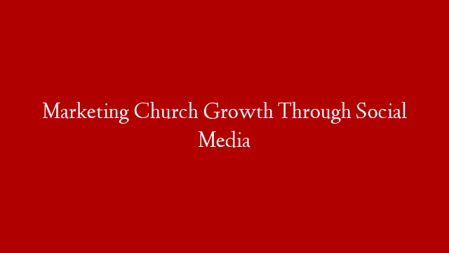 Marketing Church Growth Through Social Media