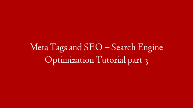 Meta Tags and SEO – Search Engine Optimization Tutorial part 3