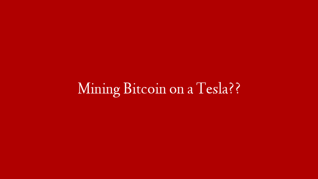 Mining Bitcoin on a Tesla?? post thumbnail image