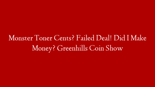 Monster Toner Cents? Failed Deal! Did I Make Money? Greenhills Coin Show post thumbnail image