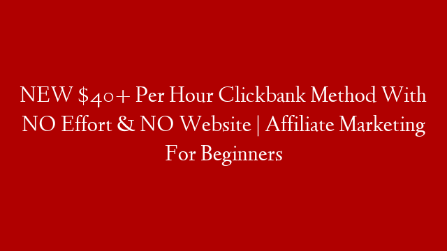NEW $40+ Per Hour Clickbank Method With NO Effort & NO Website | Affiliate Marketing For Beginners