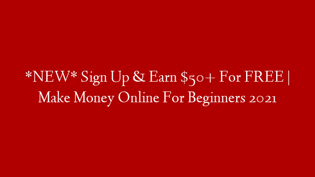 *NEW* Sign Up & Earn $50+ For FREE | Make Money Online For Beginners 2021